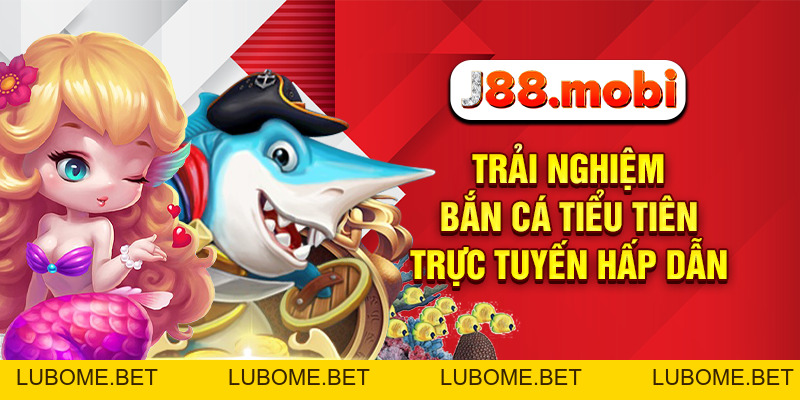 Bắn Cá Tiểu Tiên Cực Vui Nhận Thưởng Ngập Tràn Tại J88