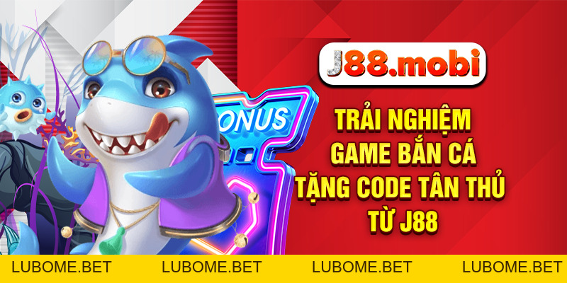 Bắn Cá Tặng Code Tân Thủ Miễn Phí, Nhận Thưởng Lớn Tại J88