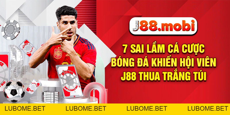 7 Sai Lầm Cá Cược Bóng Đá Khiến Hội Viên J88 Thua Trắng Túi 7 Sai Lầm Cá Cược Bóng Đá Khiến Hội Viên J88 Thua Trắng Túi