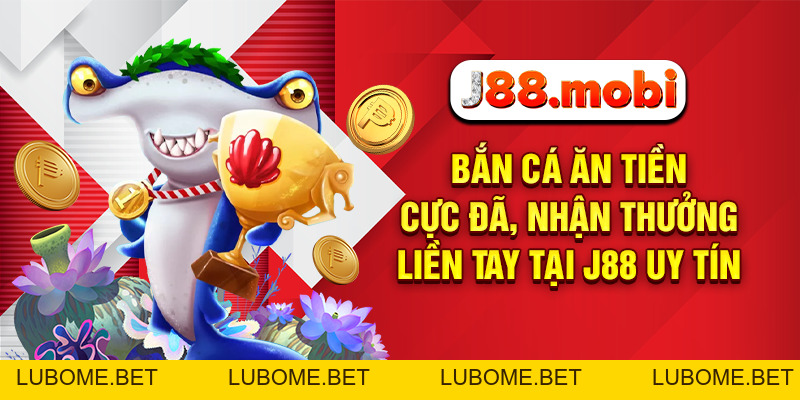 Bắn Cá Ăn Tiền Cực Đã, Nhận Thưởng Liền Tay Tại J88 Uy Tín Bắn Cá Ăn Tiền Cực Đã, Nhận Thưởng Liền Tay Tại J88 Uy Tín