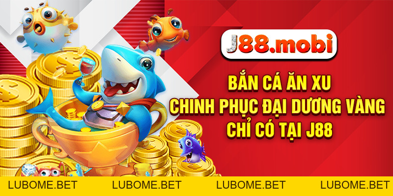 Bắn Cá Ăn Xu - Chinh Phục Đại Dương Vàng Chỉ Có Tại J88
