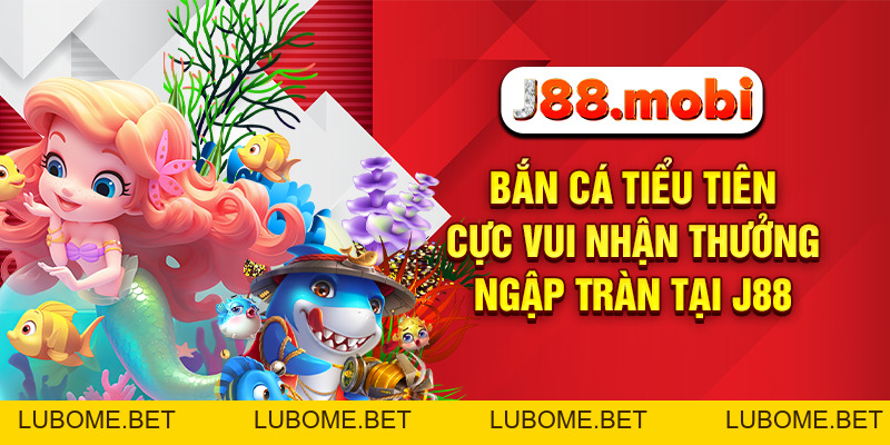 Bắn Cá Tiểu Tiên Cực Vui Nhận Thưởng Ngập Tràn Tại J88