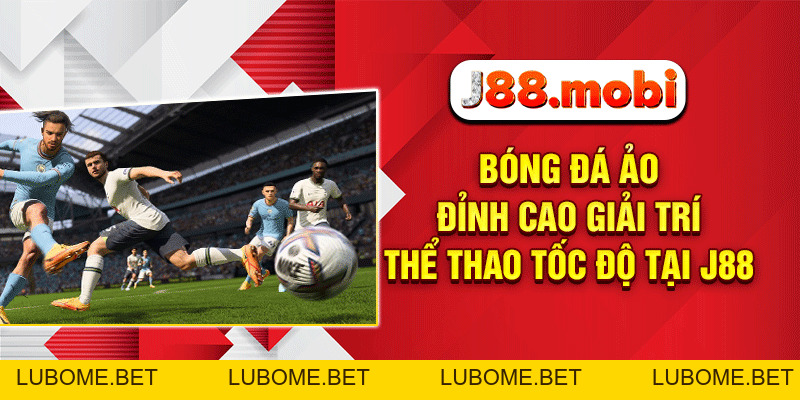 Bóng Đá Ảo – Đỉnh Cao Giải Trí Thể Thao Tốc Độ Tại J88