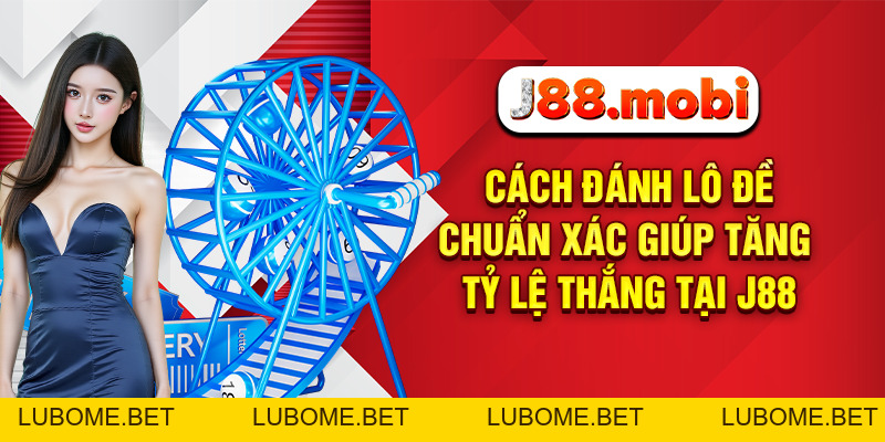 Cách Đánh Lô Đề Chuẩn Xác Giúp Tăng Tỷ Lệ Thắng Tại J88 Cách Đánh Lô Đề Chuẩn Xác Giúp Tăng Tỷ Lệ Thắng Tại J88
