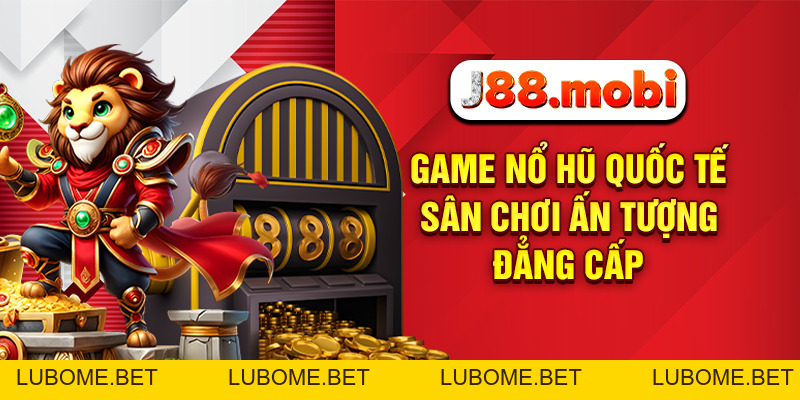 Game Nổ Hũ Quốc Tế Bùng Nổ Giải Thưởng Hấp Dẫn Tại J88 Game Nổ Hũ Quốc Tế Bùng Nổ Giải Thưởng Hấp Dẫn Tại J88